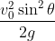 \frac{v_{0}^{2}\sin^{2} \theta }{2g}